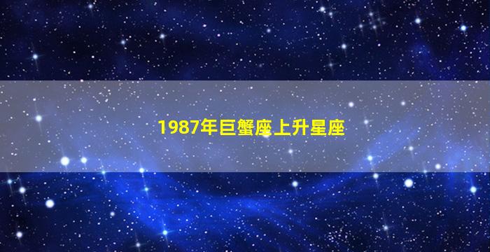 1987年巨蟹座上升星座