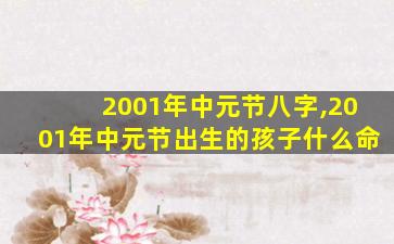 2001年中元节八字,2001年中元节出生的孩子什么命