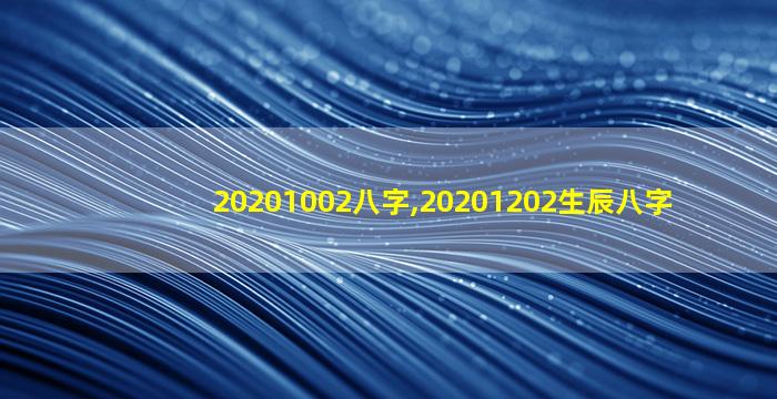 20201002八字,20201202生辰八字