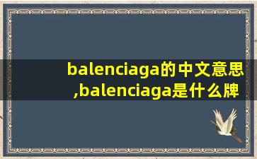 balenciaga的中文意思,balenciaga是什么牌子中文名