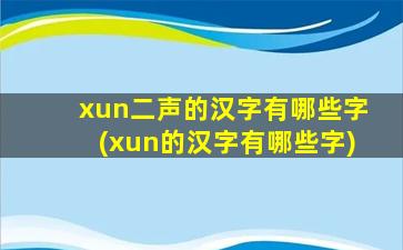 xun二声的汉字有哪些字(xun的汉字有哪些字)