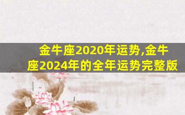 金牛座2020年运势,金牛座2024年的全年运势完整版